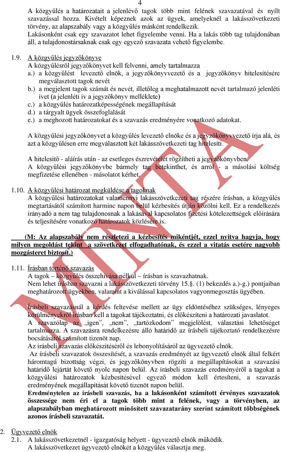 Ha a lakás több tag tulajdonában áll, a tulajdonostársaknak csak egy egyező szavazata vehető figyelembe. 1.9. A közgyűlés jegyzőkönyve A közgyűlésről jegyzőkönyvet kell felvenni, amely tartalmazza a.