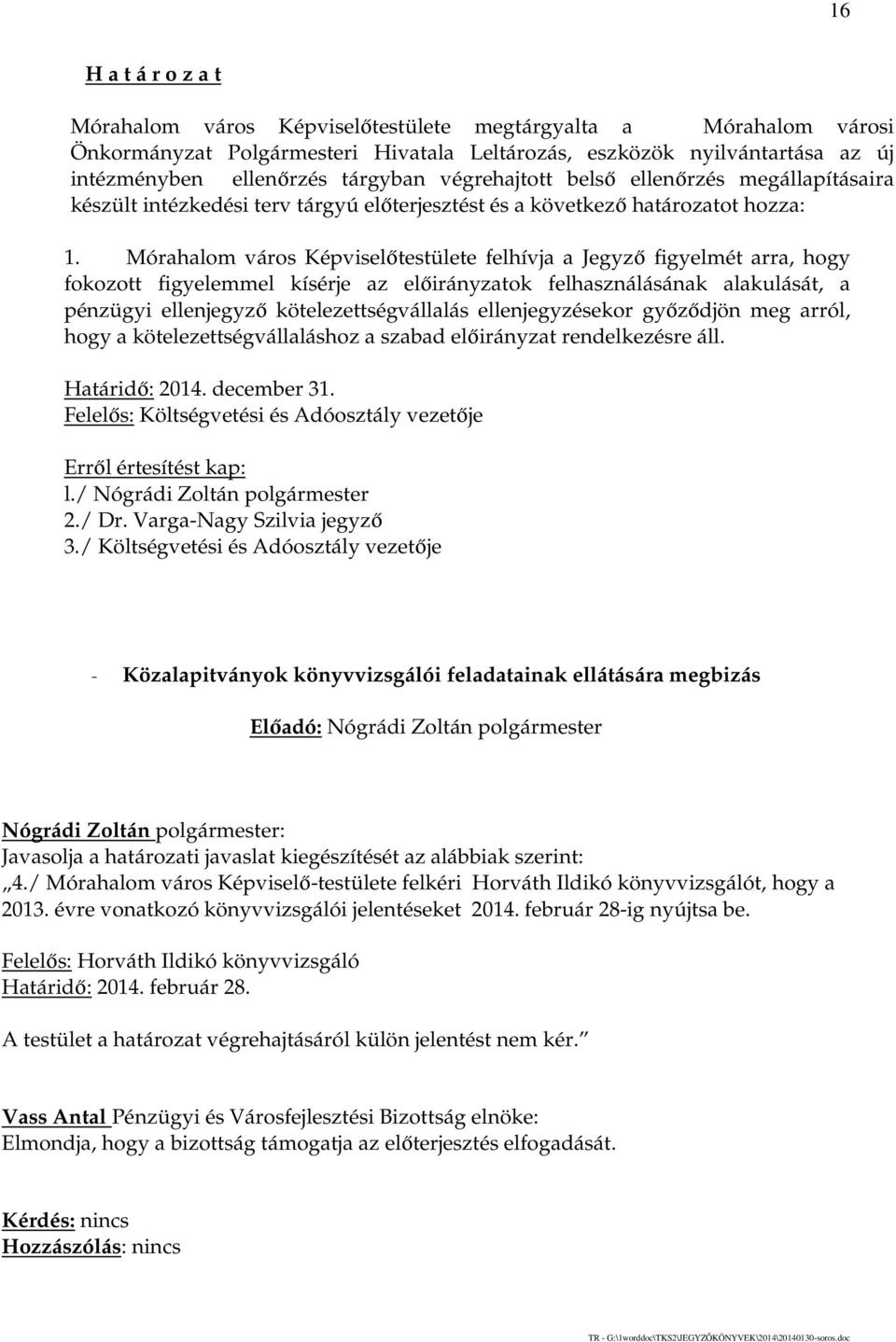 Mórahalom város Képviselőtestülete felhívja a Jegyző figyelmét arra, hogy fokozott figyelemmel kísérje az előirányzatok felhasználásának alakulását, a pénzügyi ellenjegyző kötelezettségvállalás