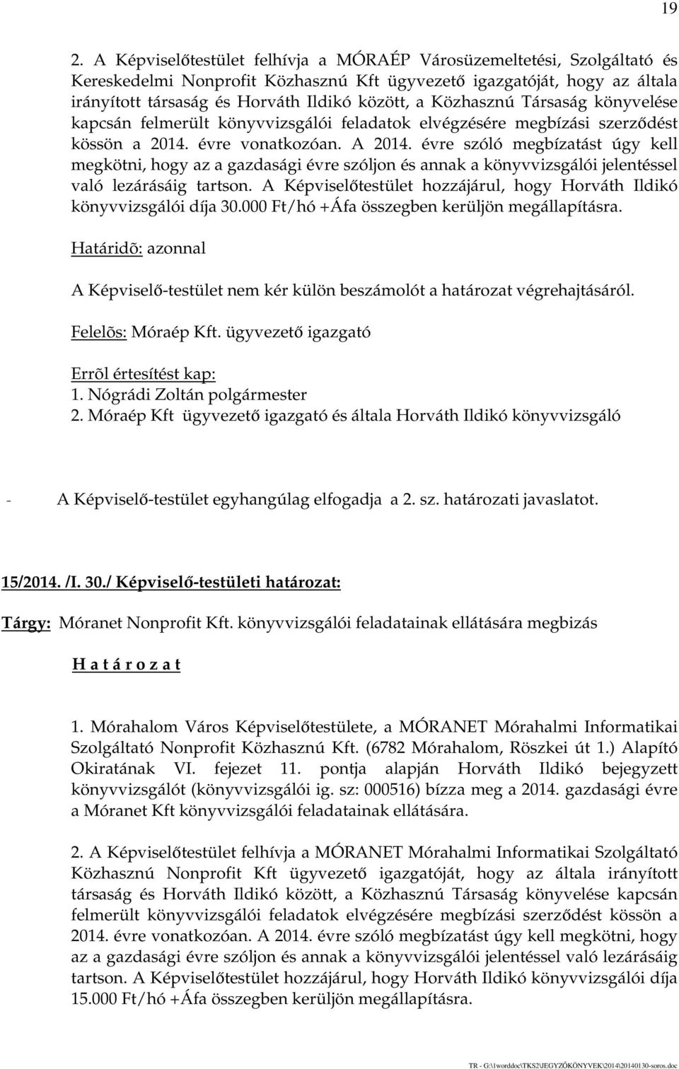 évre szóló megbízatást úgy kell megkötni, hogy az a gazdasági évre szóljon és annak a könyvvizsgálói jelentéssel való lezárásáig tartson.