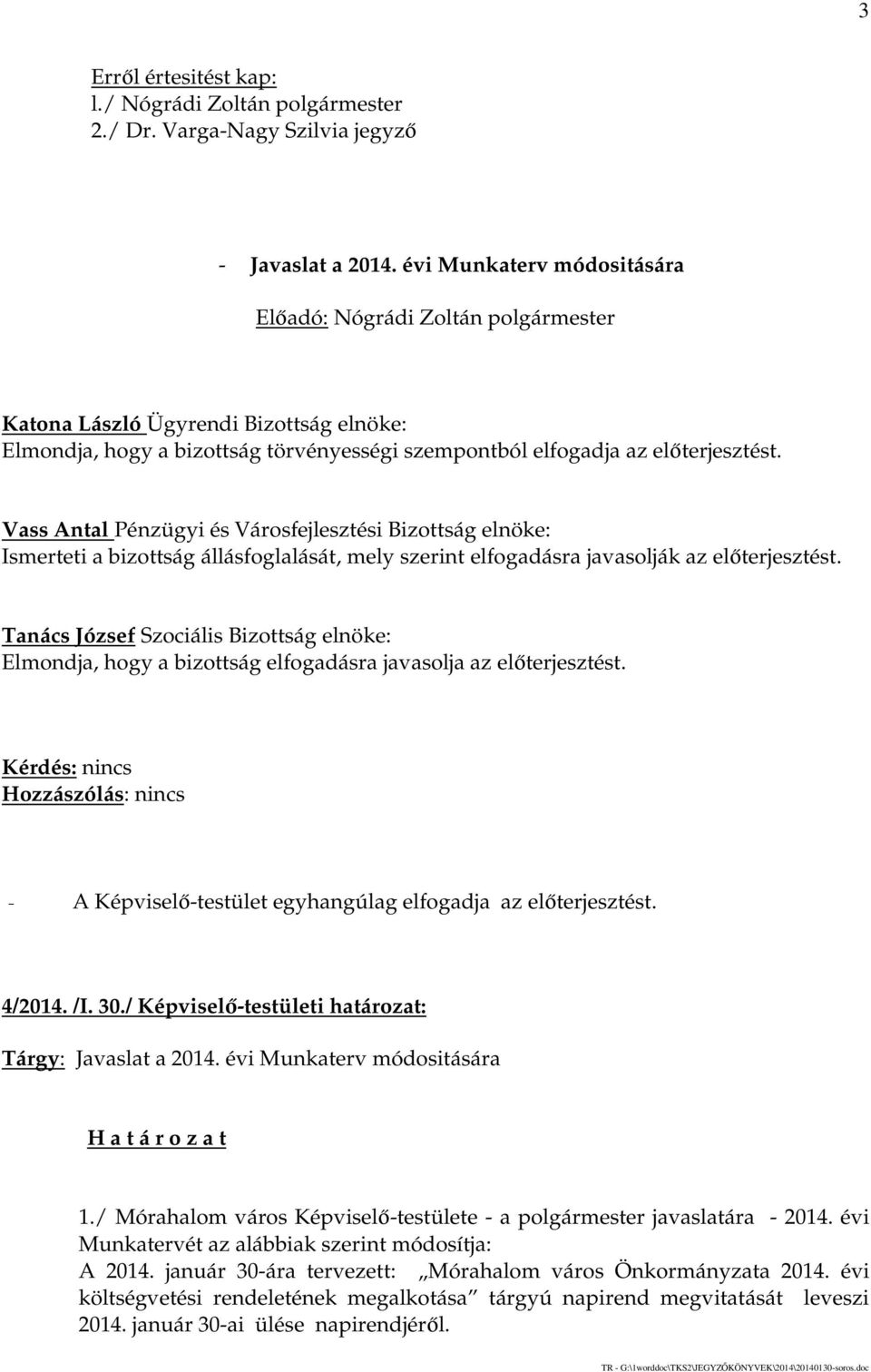 Vass Antal Pénzügyi és Városfejlesztési Bizottság elnöke: Ismerteti a bizottság állásfoglalását, mely szerint elfogadásra javasolják az előterjesztést.