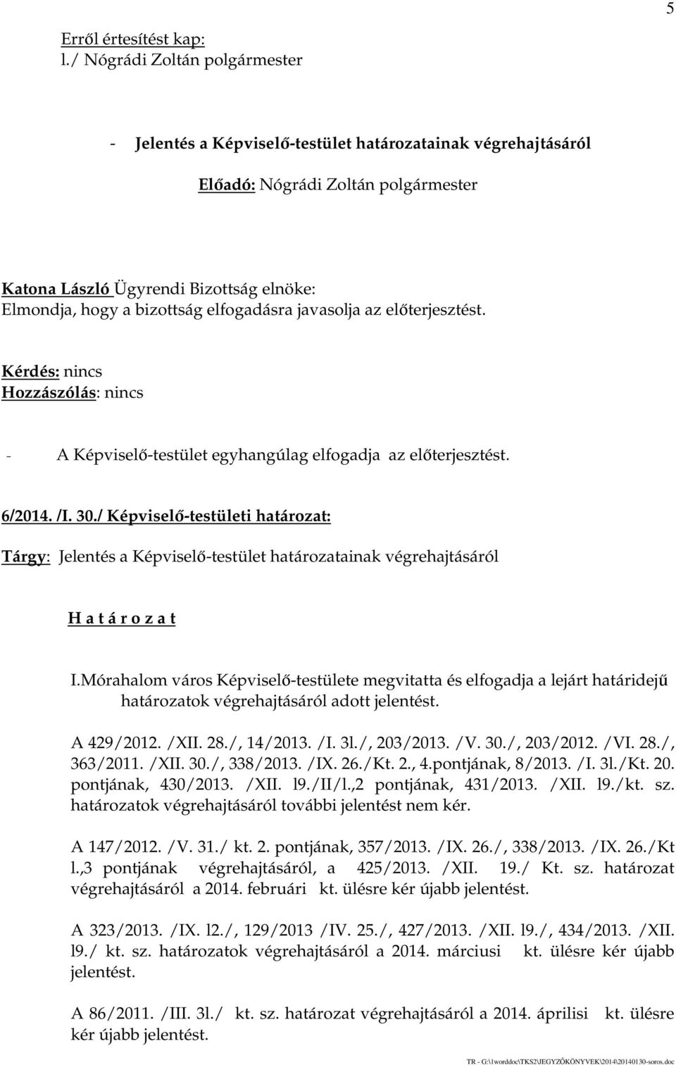 Mórahalom város Képviselő-testülete megvitatta és elfogadja a lejárt határidejű határozatok végrehajtásáról adott jelentést. A 429/2012. /XII. 28./, 14/2013. /I. 3l./, 203/2013. /V. 30./, 203/2012.