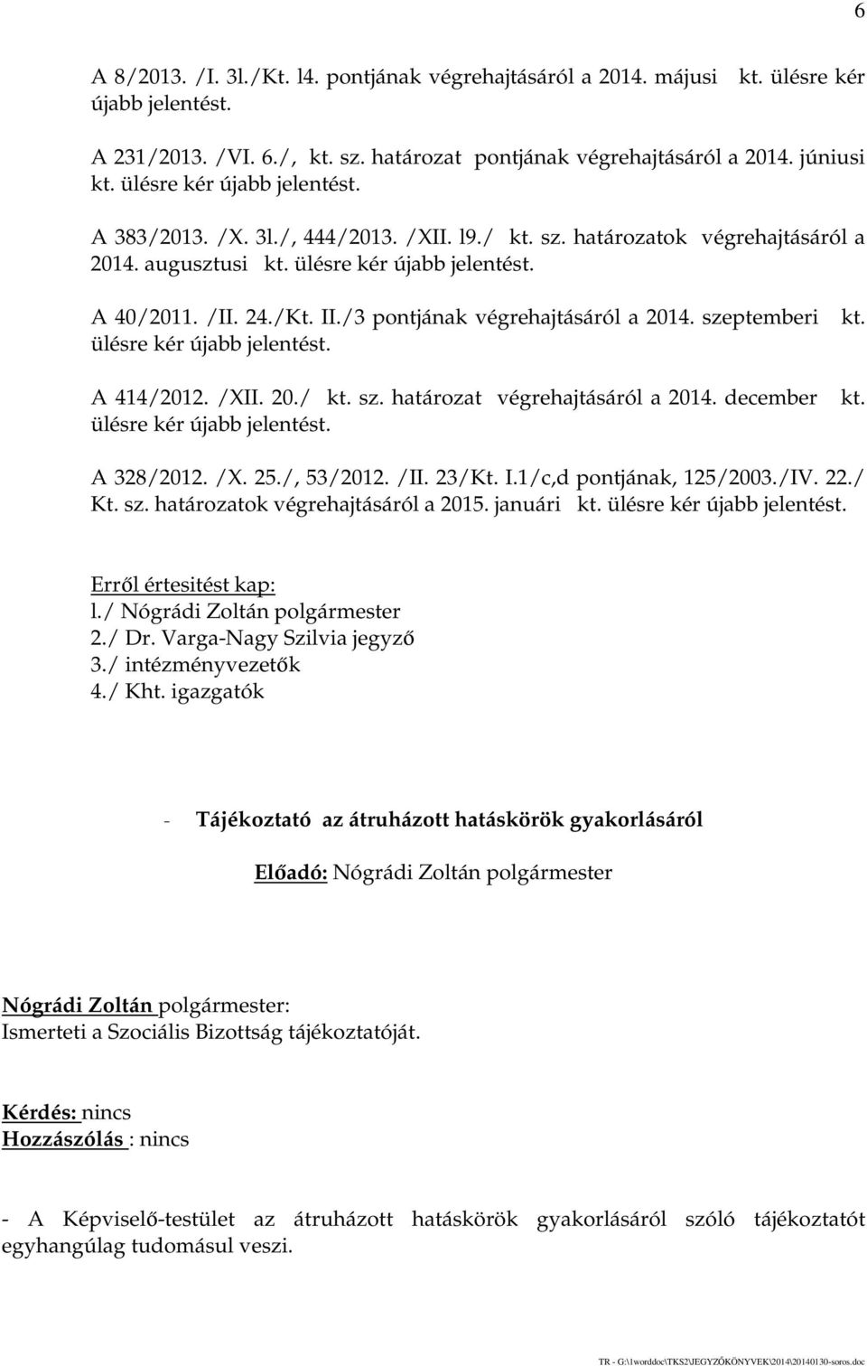 /3 pontjának végrehajtásáról a 2014. szeptemberi ülésre kér újabb jelentést. A 414/2012. /XII. 20./ kt. sz. határozat végrehajtásáról a 2014. december ülésre kér újabb jelentést. kt. kt. A 328/2012.