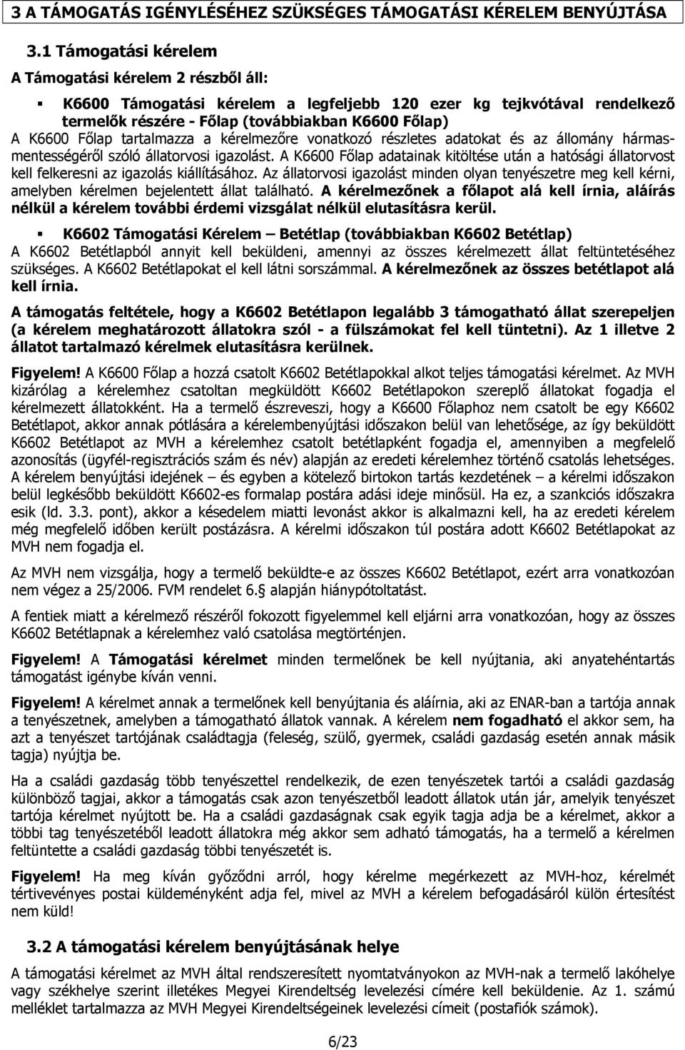 tartalmazza a kérelmezőre vonatkozó részletes adatokat és az állomány hármasmentességéről szóló állatorvosi igazolást.