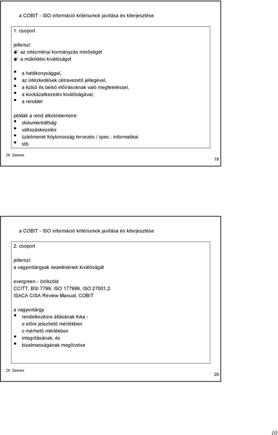 kockázatkezelés kiválóságával, a renddel példák a rend alkotóelemeire: dokumentáltság változáskezelés üzletmenet folytonosság tervezés / spec.: informatikai stb.