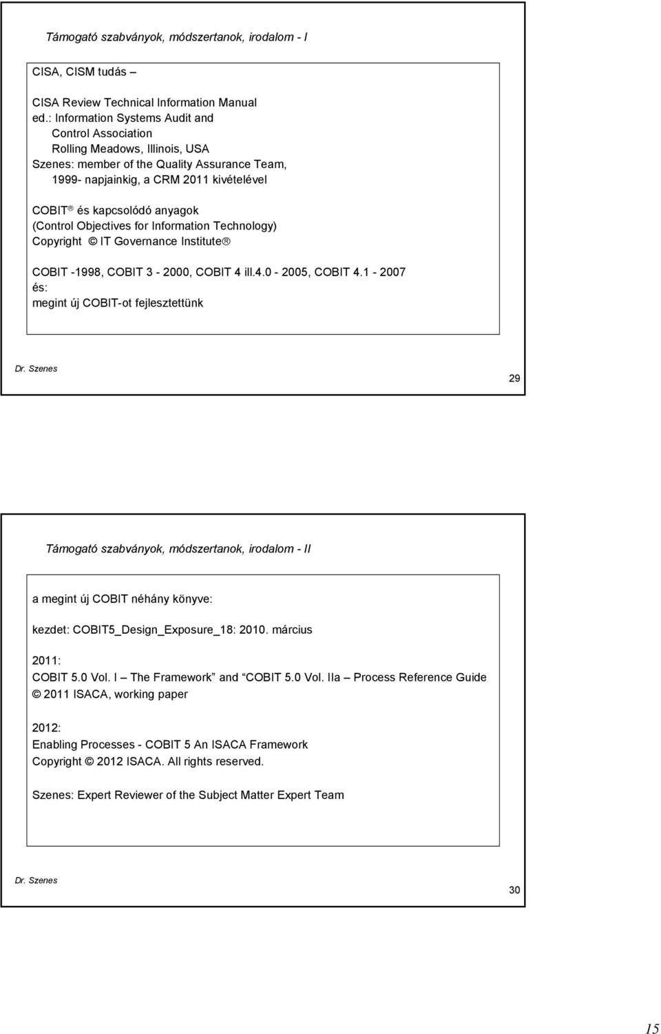 (Control Objectives for Information Technology) Copyright IT Governance Institute COBIT -1998, COBIT 3-2000, COBIT 4 ill.4.0-2005, COBIT 4.