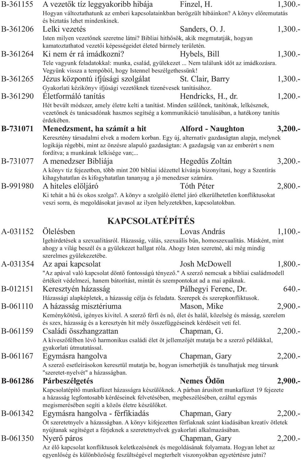 B-361264 Ki nem ér rá imádkozni? Hybels, Bill 1,300.- Tele vagyunk feladatokkal: munka, család, gyülekezet... Nem találunk időt az imádkozásra.