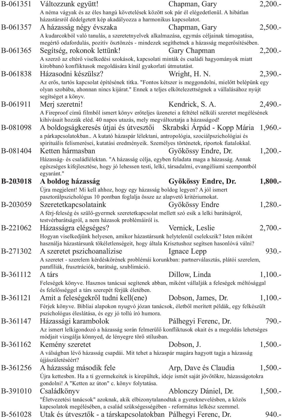 - A kudarcokból való tanulás, a szeretetnyelvek alkalmazása, egymás céljainak támogatása, megértő odafordulás, pozitív ösztönzés - mindezek segíthetnek a házasság megerősítésében.