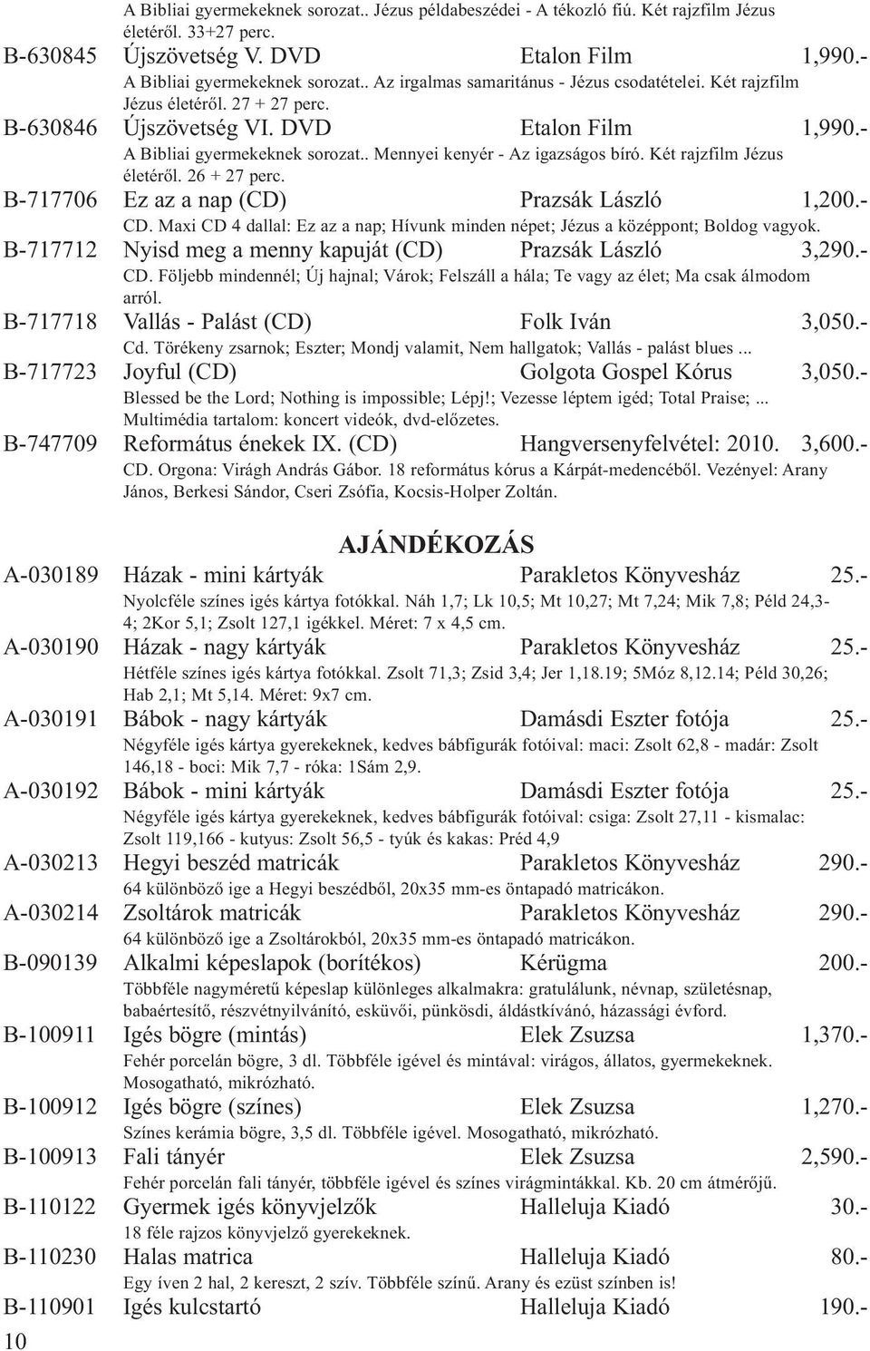 . Mennyei kenyér - Az igazságos bíró. Két rajzfilm Jézus életéről. 26 + 27 perc. B-717706 Ez az a nap (CD) Prazsák László 1,200.- CD.