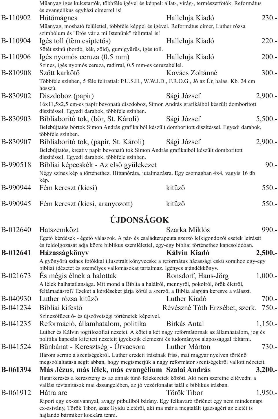 - Sötét színű (bordó, kék, zöld), gumigyűrűs, igés toll. B-110906 Igés nyomós ceruza (0.5 mm) Halleluja Kiadó 200.- Színes, igés nyomós ceruza, radírral, 0.5 mm-es ceruzabéllel.