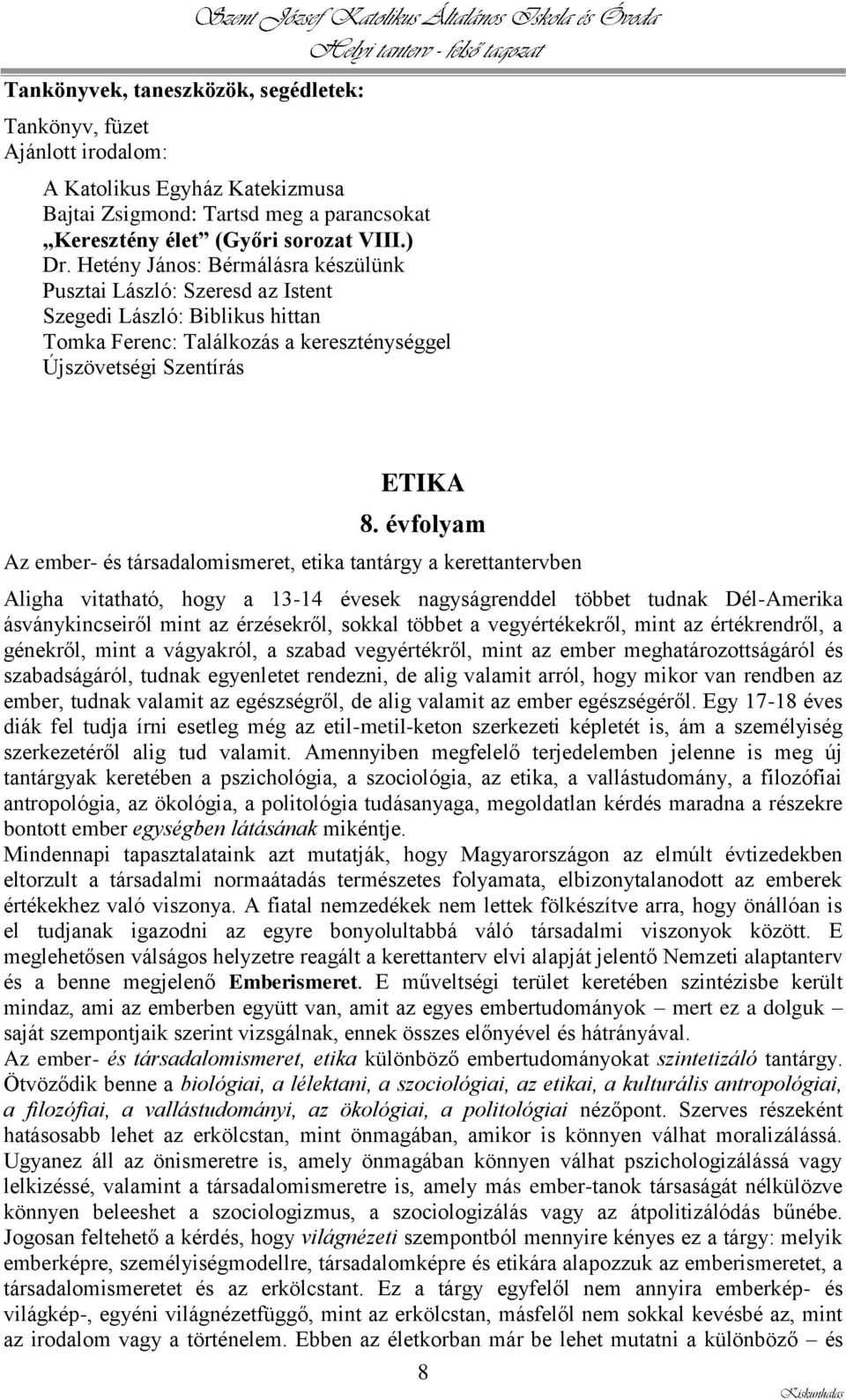 évfolyam Az ember- és társadalomismeret, etika tantárgy a kerettantervben Aligha vitatható, hogy a 13-14 évesek nagyságrenddel többet tudnak Dél-Amerika ásványkincseiről mint az érzésekről, sokkal