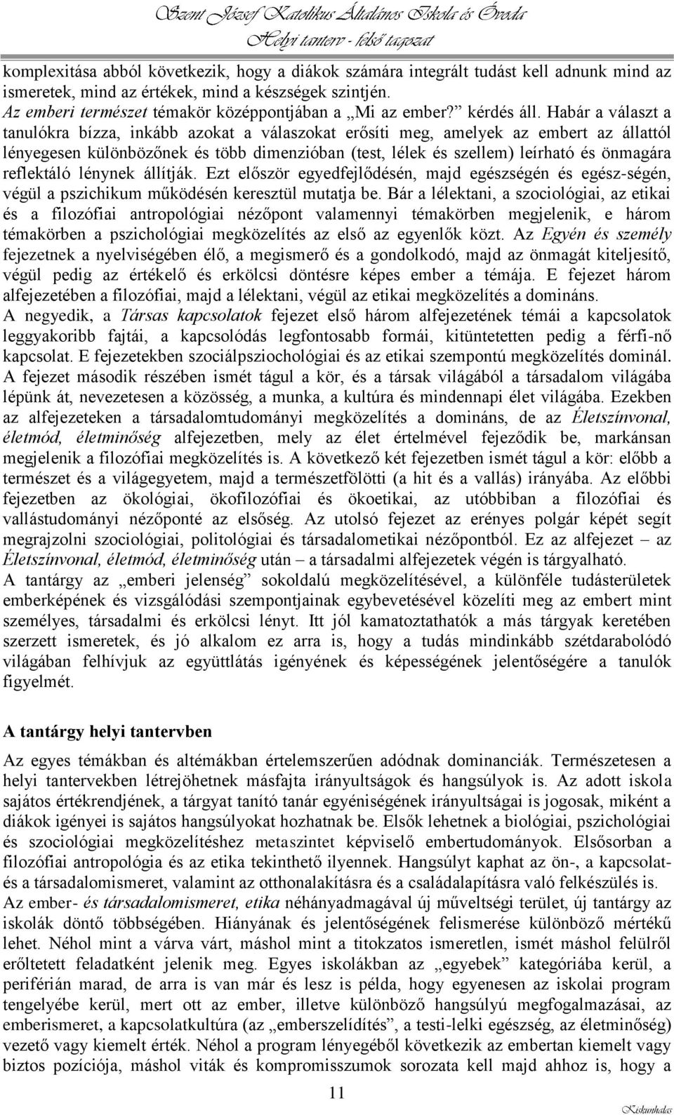 Habár a választ a tanulókra bízza, inkább azokat a válaszokat erősíti meg, amelyek az embert az állattól lényegesen különbözőnek és több dimenzióban (test, lélek és szellem) leírható és önmagára