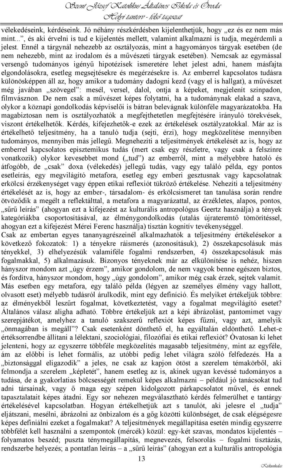 Nemcsak az egymással versengő tudományos igényű hipotézisek ismeretére lehet jelest adni, hanem másfajta elgondolásokra, esetleg megsejtésekre és megérzésekre is.