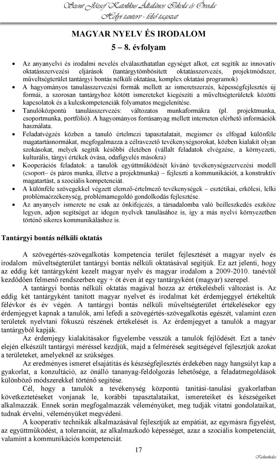 műveltségterület tantárgyi bontás nélküli oktatása, komplex oktatási programok) A hagyományos tanulásszervezési formák mellett az ismeretszerzés, képességfejlesztés új formái, a szorosan tantárgyhoz