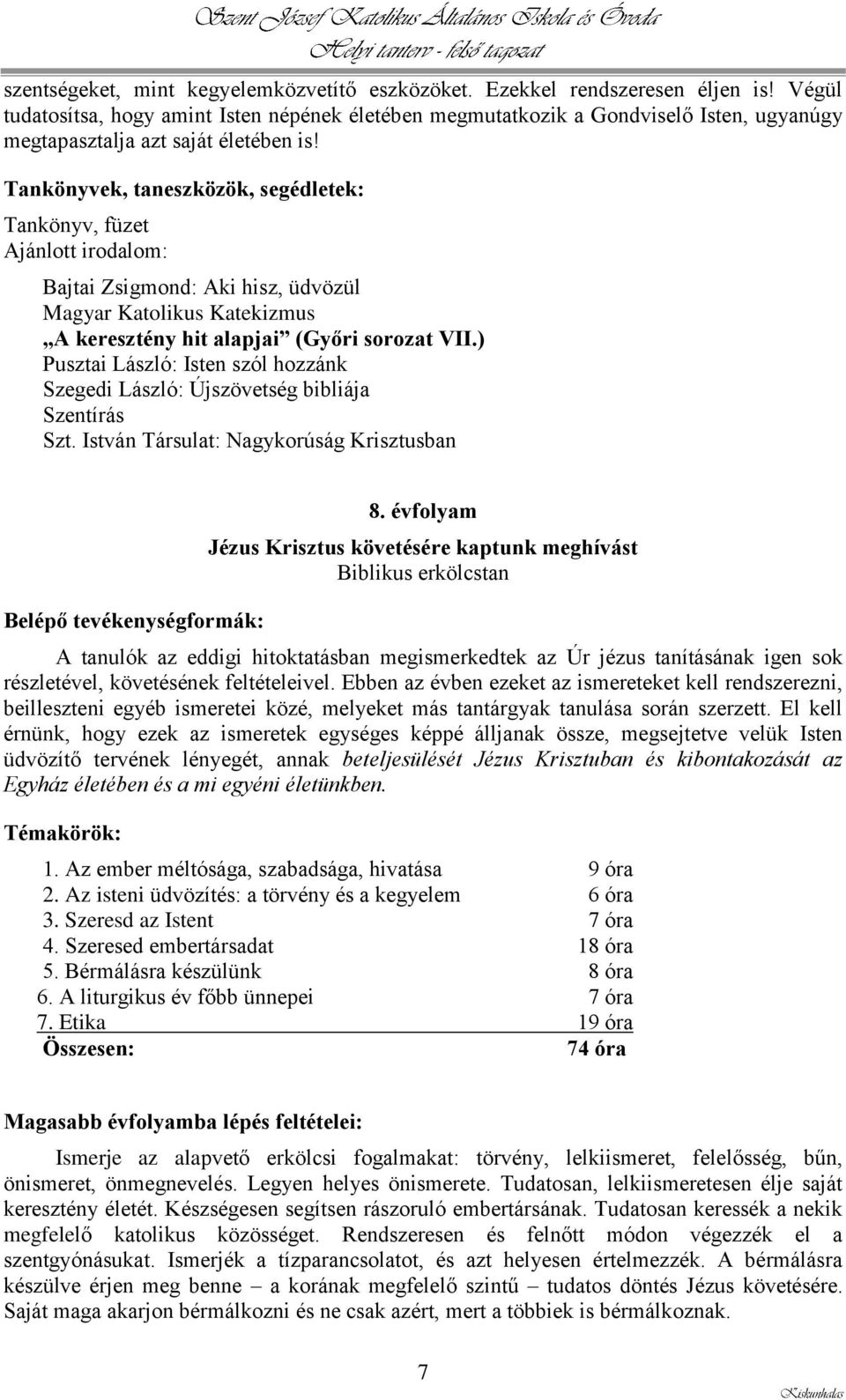 Tankönyvek, taneszközök, segédletek: Tankönyv, füzet Ajánlott irodalom: Bajtai Zsigmond: Aki hisz, üdvözül Magyar Katolikus Katekizmus A keresztény hit alapjai (Győri sorozat VII.