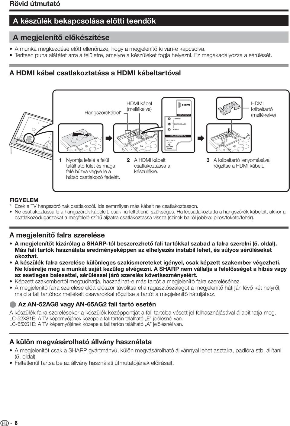 A HDMI kábel csatlakoztatása a HDMI kábeltartóval Hangszórókábel* HDMI kábel (mellékelve) HDMI kábeltartó (mellékelve) Nyomja lefelé a felül található fület és maga felé húzva vegye le a hátsó