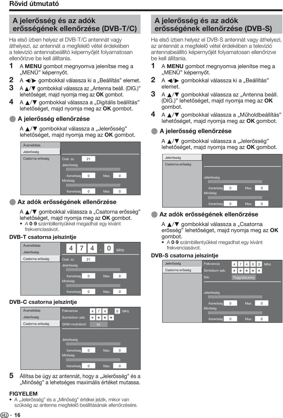 A a/b gombokkal válassza az Antenna beáll. (DIG.) lehetőséget, majd nyomja meg az OK gombot. A a/b gombokkal válassza a Digitális beállítás lehetőséget, majd nyomja meg az OK gombot.