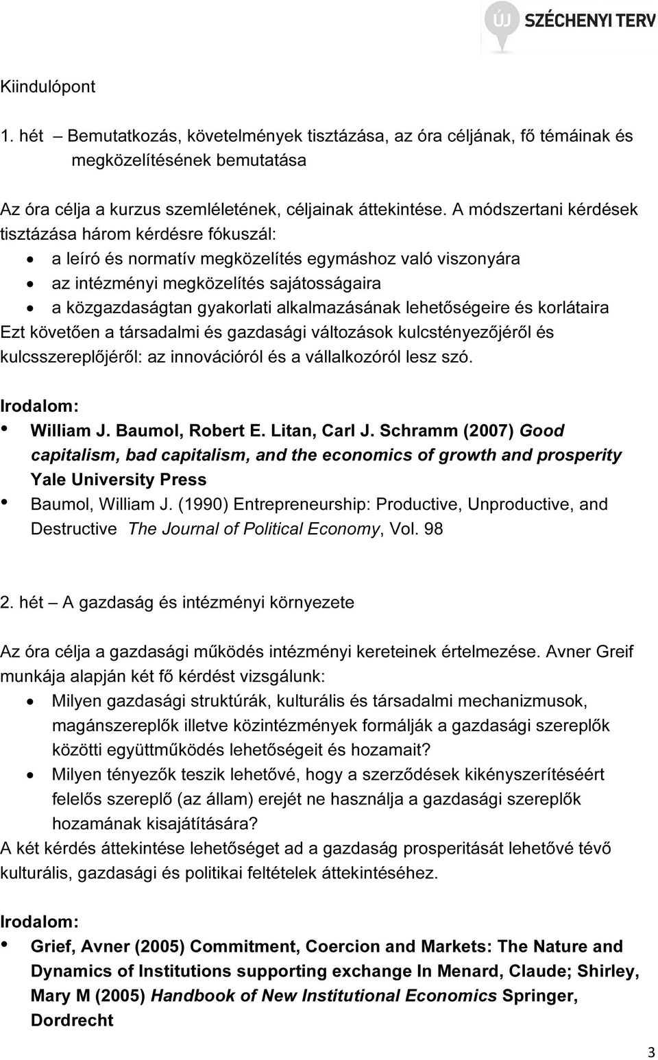 alkalmazásának lehetőségeire és korlátaira Ezt követően a társadalmi és gazdasági változások kulcstényezőjéről és kulcsszereplőjéről: az innovációról és a vállalkozóról lesz szó. William J.