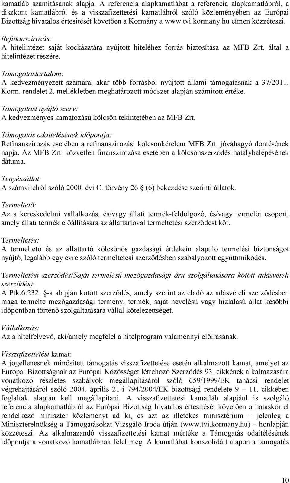 www.tvi.kormany.hu címen közzéteszi. Refinanszírozás: A hitelintézet saját kockázatára nyújtott hiteléhez forrás biztosítása az MFB Zrt. által a hitelintézet részére.