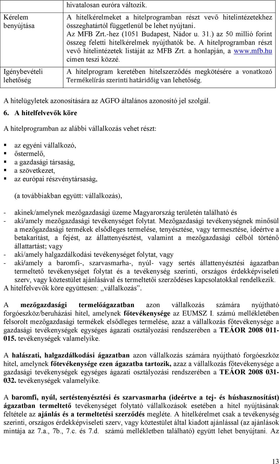 hu címen teszi közzé. A hitelprogram keretében hitelszerződés megkötésére a vonatkozó Termékelírás szerinti határidőig van lehetőség.