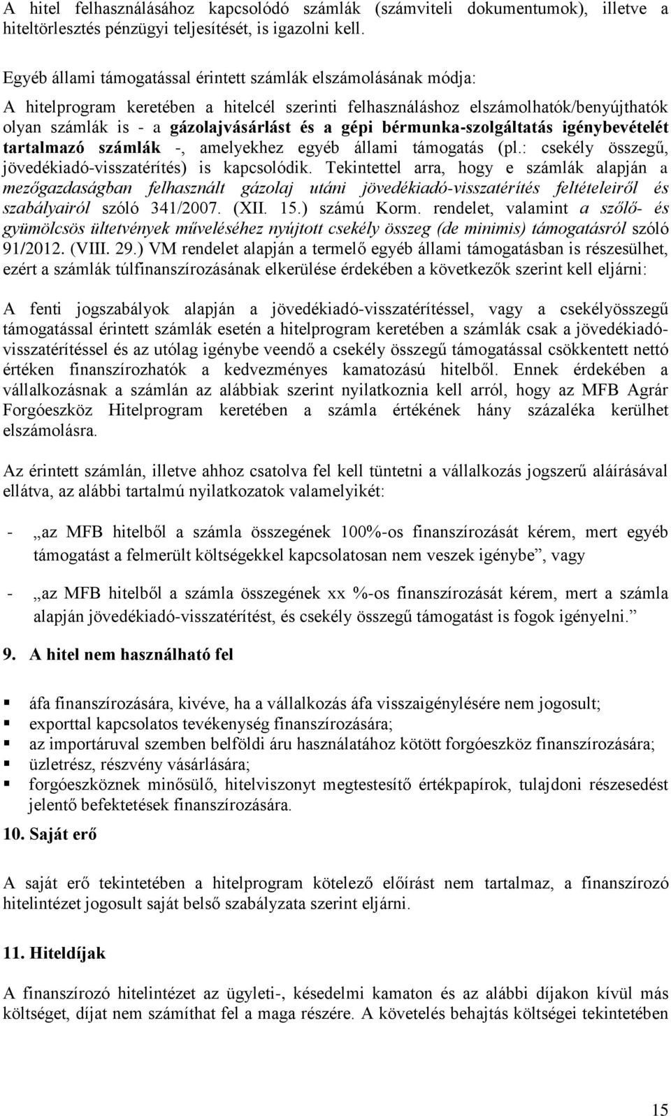 gépi bérmunka-szolgáltatás igénybevételét tartalmazó számlák -, amelyekhez egyéb állami támogatás (pl.: csekély összegű, jövedékiadó-visszatérítés) is kapcsolódik.