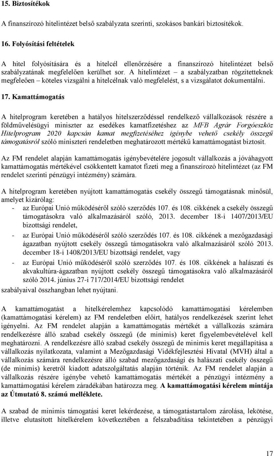 A hitelintézet a szabályzatban rögzítetteknek megfeleően köteles vizsgálni a hitelcélnak való megfelelést, s a vizsgálatot dokumentálni. 17.