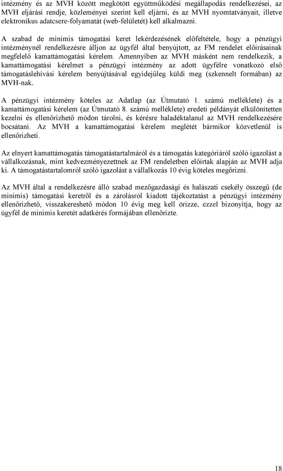 A szabad de minimis támogatási keret lekérdezésének előfeltétele, hogy a pénzügyi intézménynél rendelkezésre álljon az ügyfél által benyújtott, az FM rendelet előírásainak megfelelő kamattámogatási