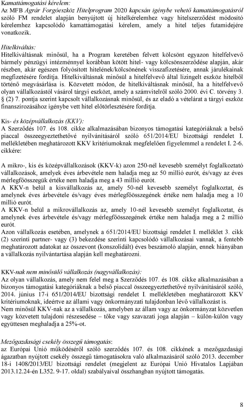 Hitelkiváltás: Hitelkiváltásnak minősül, ha a Program keretében felvett kölcsönt egyazon hitelfelvevő bármely pénzügyi intézménnyel korábban kötött hitel- vagy kölcsönszerződése alapján, akár