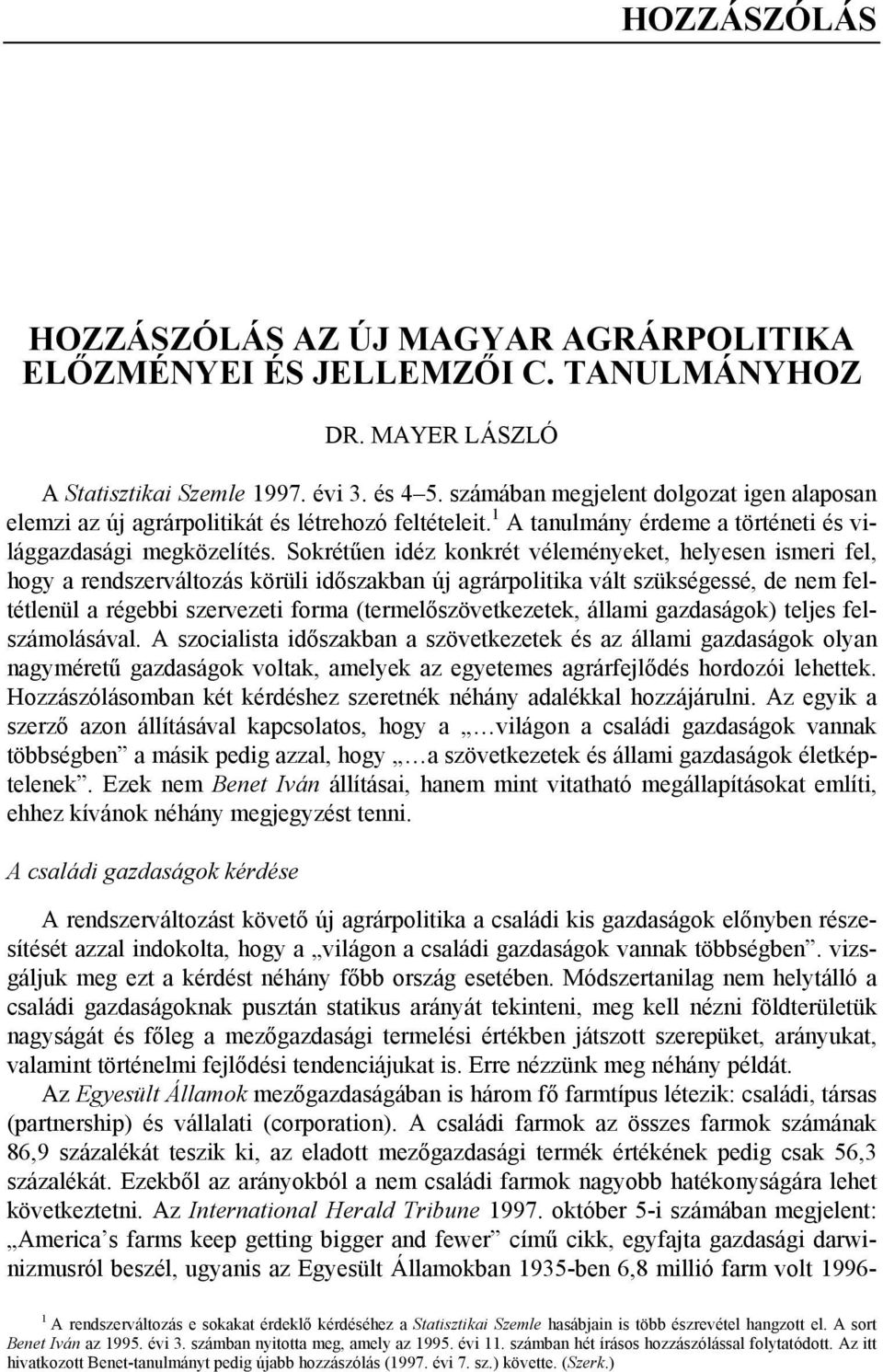 Sokrétűen idéz konkrét véleményeket, helyesen ismeri fel, hogy a rendszerváltozás körüli időszakban új agrárpolitika vált szükségessé, de nem feltétlenül a régebbi szervezeti forma