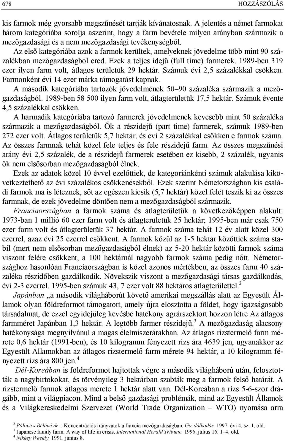 Az első kategóriába azok a farmok kerültek, amelyeknek jövedelme több mint 90 százalékban mezőgazdaságból ered. Ezek a teljes idejű (full time) farmerek.