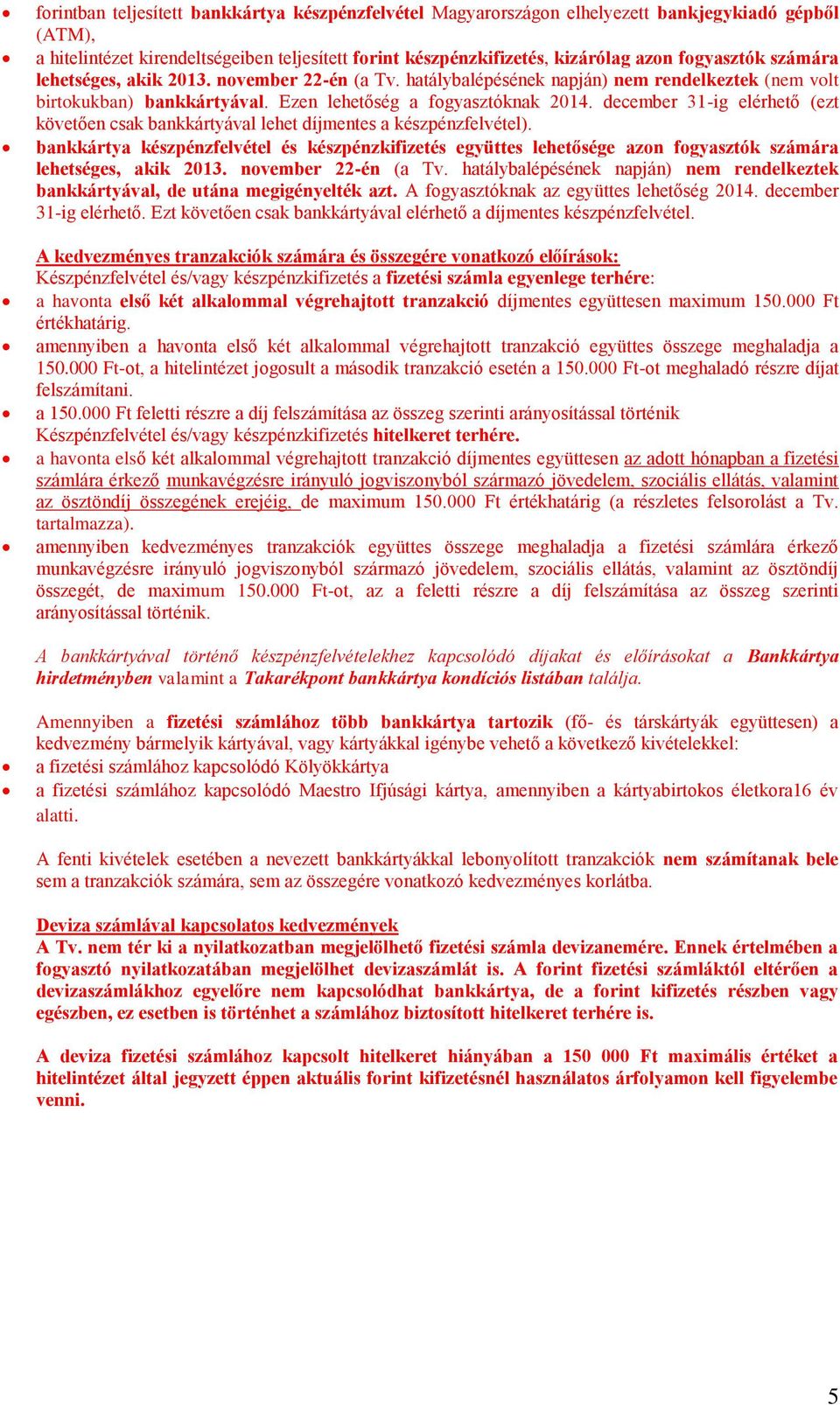 december 31-ig elérhető (ezt követően csak bankkártyával lehet a készpénzfelvétel). bankkártya készpénzfelvétel és készpénzkifizetés együttes lehetősége azon fogyasztók számára lehetséges, akik 2013.