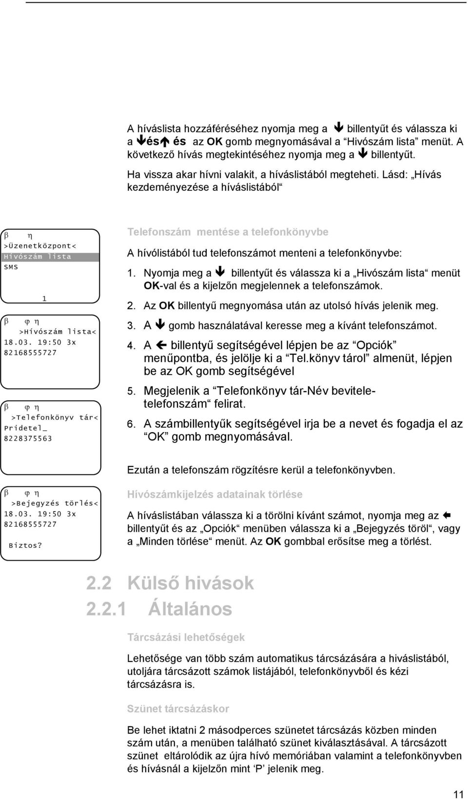 9:50 3x 8268555727 β ϕ η >Telefonkönyv tár< Pridetel_ 8228375563 Telefonszám mentése a telefonkönyvbe A hívólistából tud telefonszámot menteni a telefonkönyvbe:.