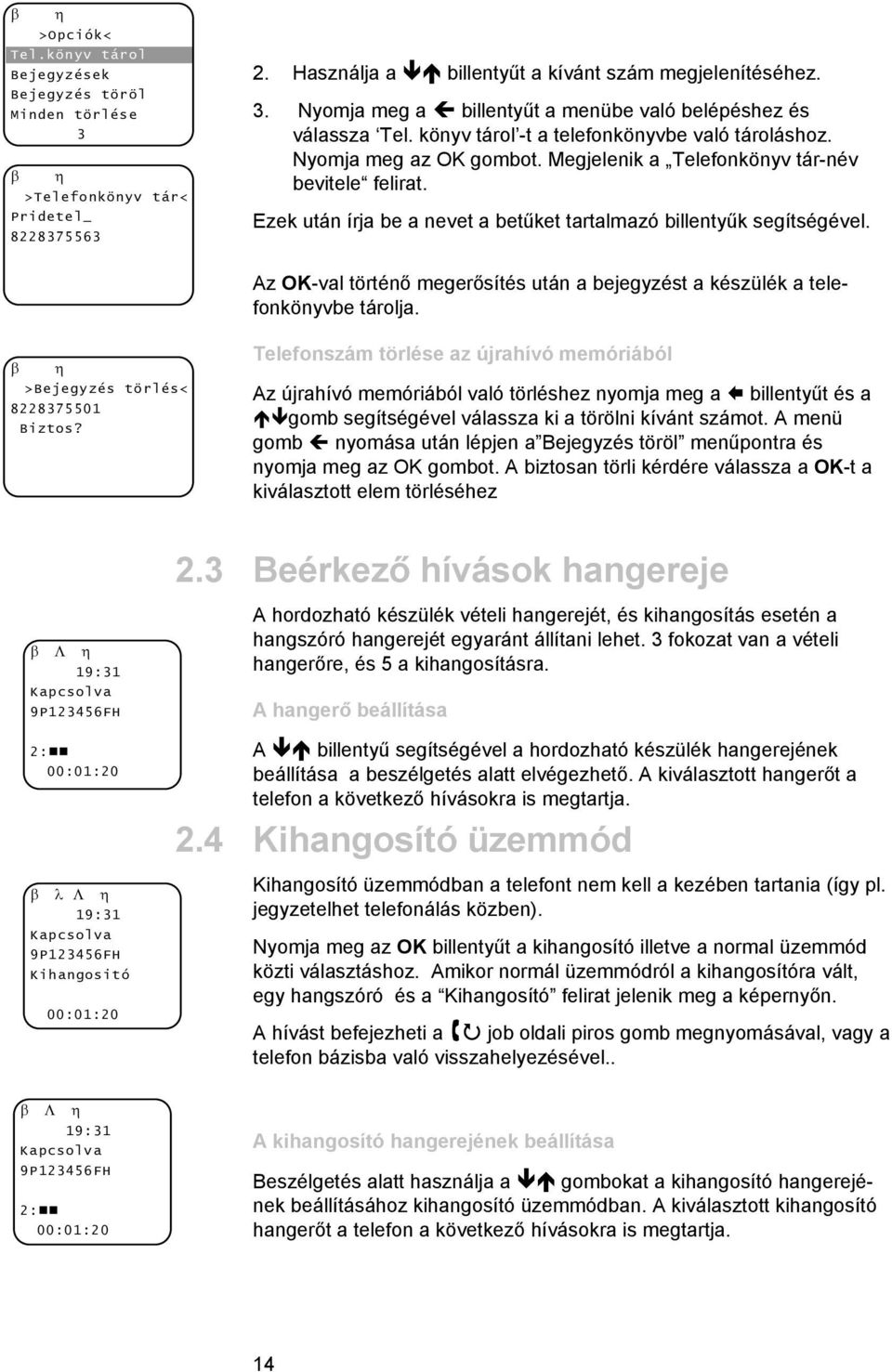 Az OK-val történő megerősítés után a bejegyzést a készülék a telefonkönyvbe tárolja. >Bejegyzés törlés< 822837550 Biztos?