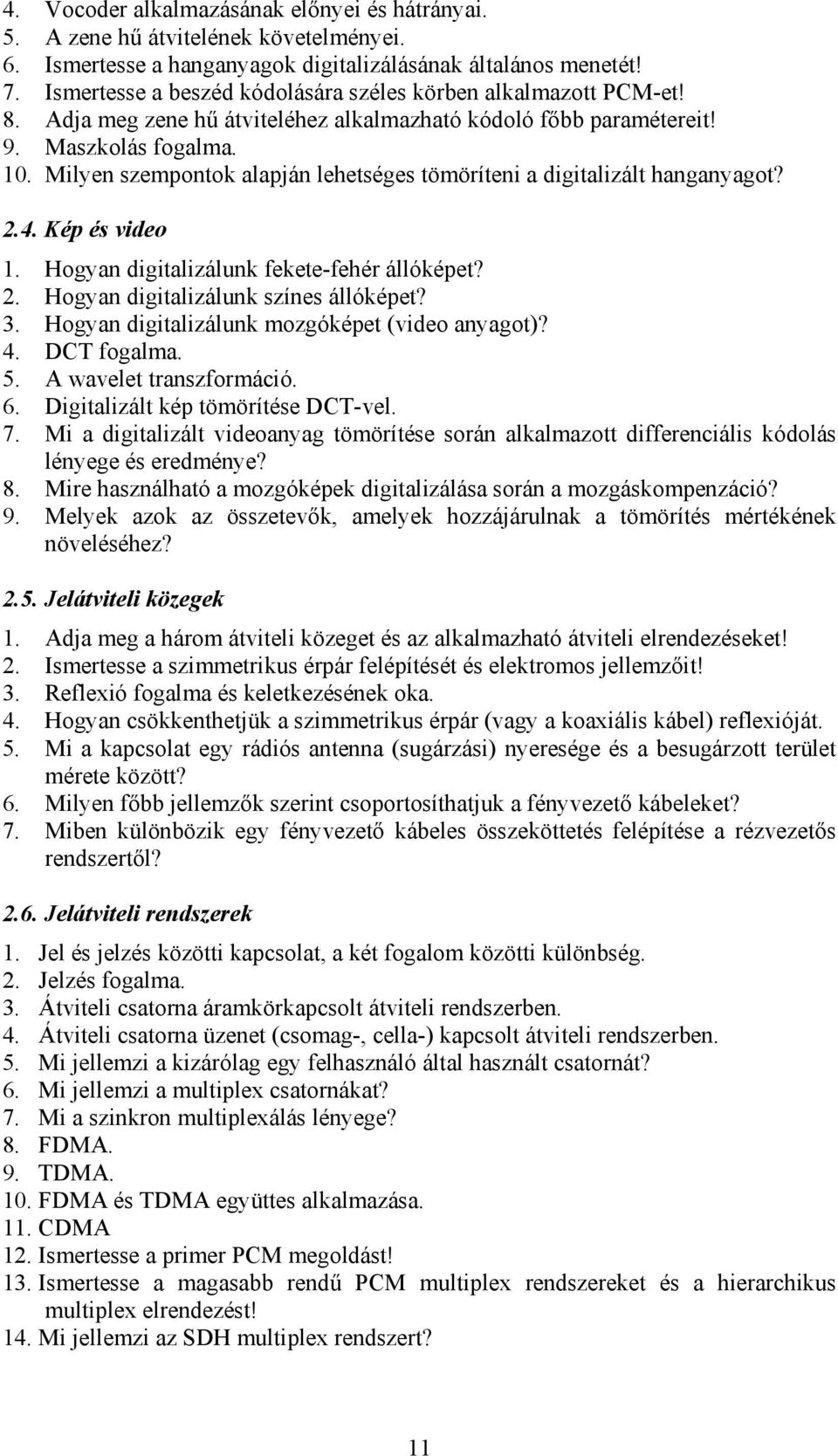 Hogya digializáluk fekee-fehér állóképe?. Hogya digializáluk szíes állóképe? 3. Hogya digializáluk mozgóképe (video ayago)? 4. DCT fogalma. 5. A wavele raszformáció. 6.