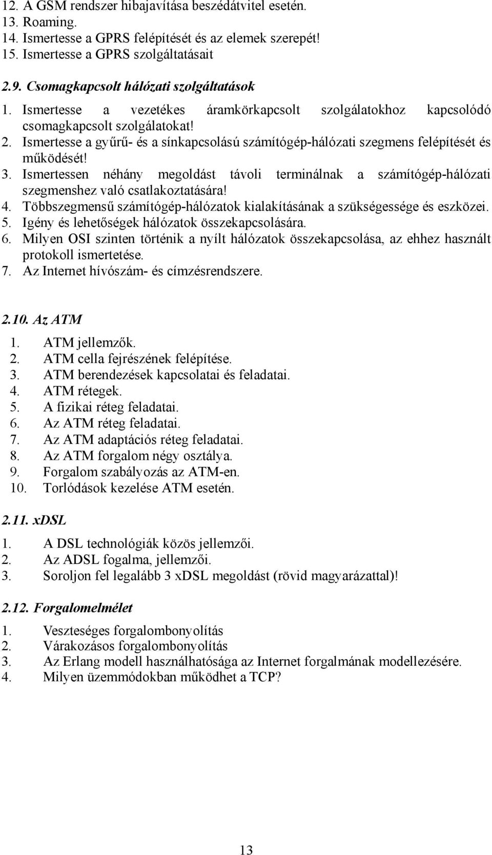 Ismeresse éháy megoldás ávoli ermiálak a számíógép-hálózai szegmeshez való csalakozaására! 4. Többszegmesű számíógép-hálózaok kialakíásáak a szükségessége és eszközei. 5.