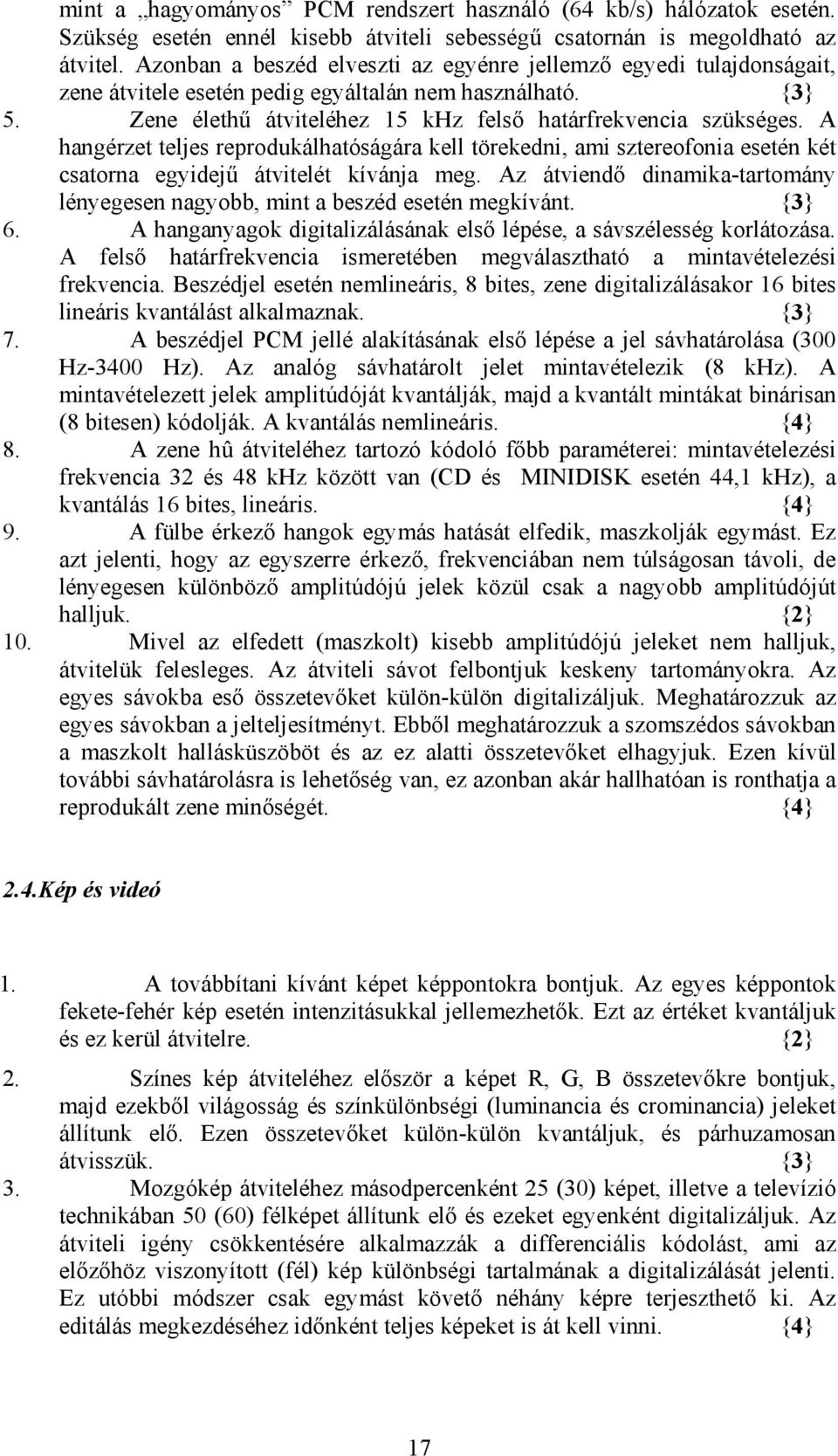 A hagérze eljes reprodukálhaóságára kell örekedi, ami szereofoia eseé ké csaora egyidejű ávielé kívája meg. Az áviedő diamika-aromáy léyegese agyobb, mi a beszéd eseé megkívá. {3} 6.