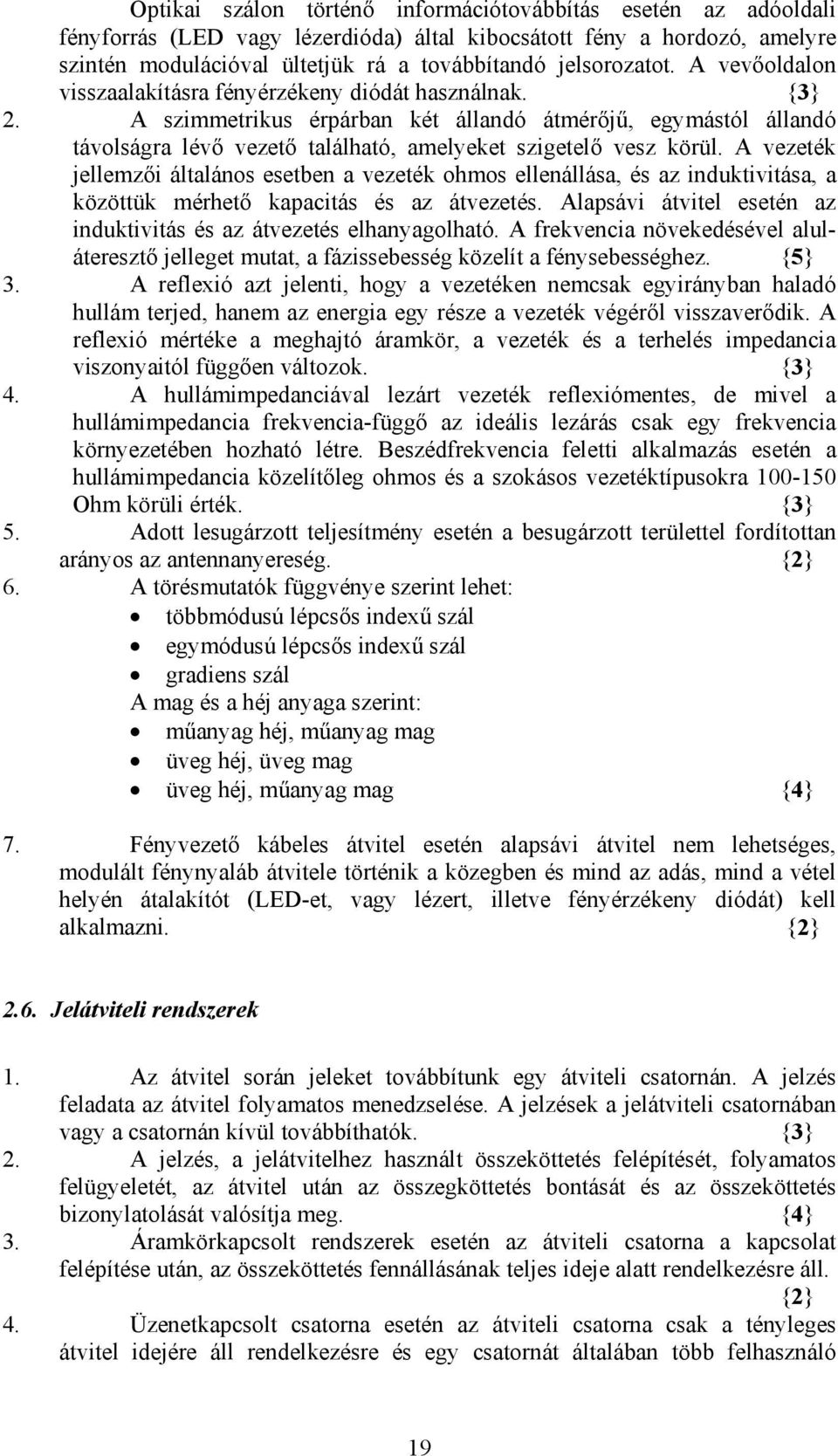 A vezeék jellemzői álaláos esebe a vezeék ohmos elleállása, és az idukiviása, a közöük mérheő kapaciás és az ávezeés. Alapsávi áviel eseé az idukiviás és az ávezeés elhayagolhaó.