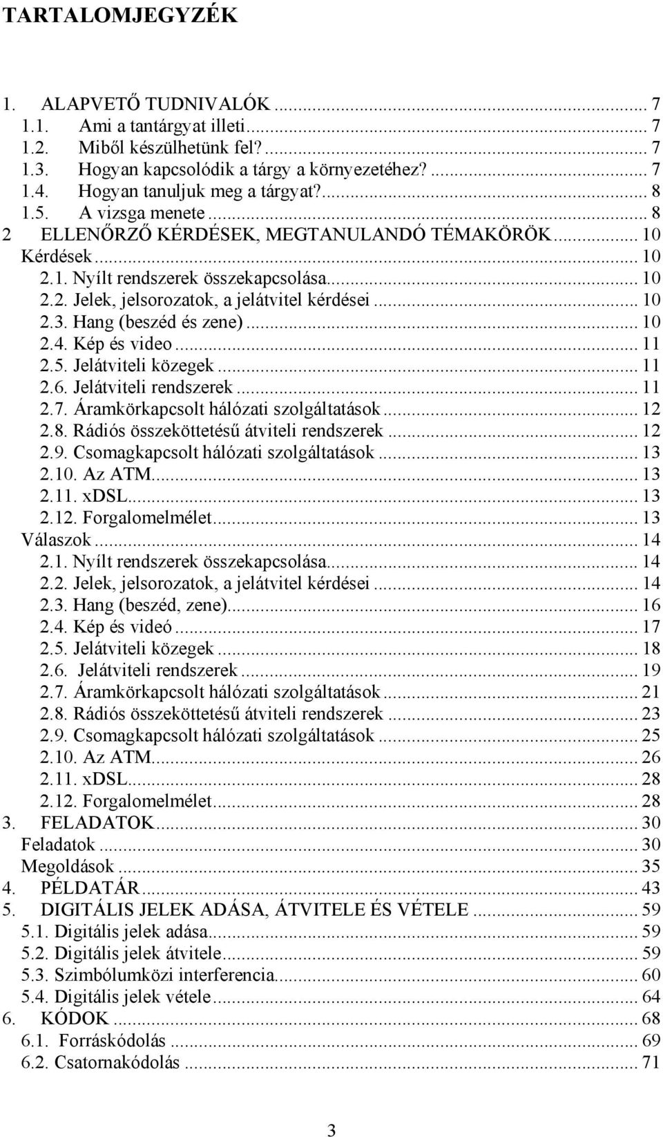 Jelávieli közegek....6. Jelávieli redszerek....7. Áramkörkapcsol hálózai szolgálaások....8. Rádiós összeköeésű ávieli redszerek....9. Csomagkapcsol hálózai szolgálaások... 3.0. Az ATM... 3.. xdsl... 3.. Forgalomelméle.