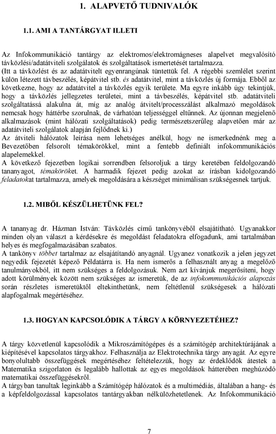 Ebből az kövekeze, hogy az adaáviel a ávközlés egyik erülee. Ma egyre ikább úgy ekijük, hogy a ávközlés jellegzees erüleei, mi a ávbeszélés, képáviel sb.