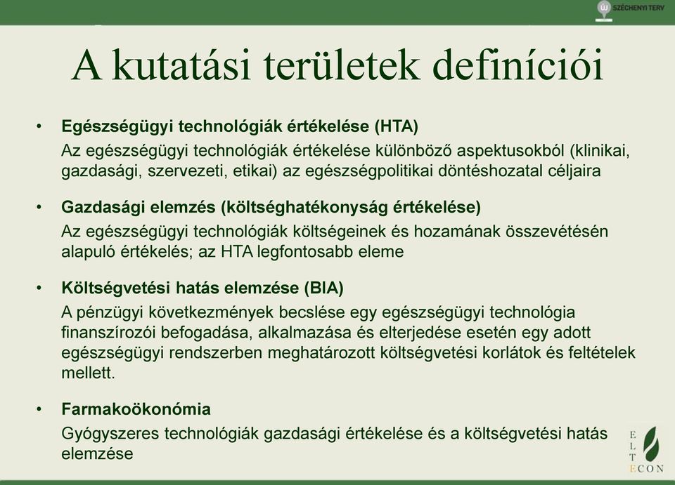 legfontosabb eleme Költségvetési hatás elemzése (BIA) A pénzügyi következmények becslése egy egészségügyi technológia finanszírozói befogadása, alkalmazása és elterjedése esetén egy