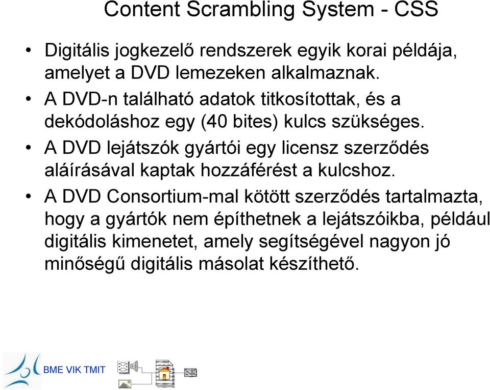 A DVD lejátszók gyártói egy licensz szerződés aláírásával kaptak hozzáférést a kulcshoz.