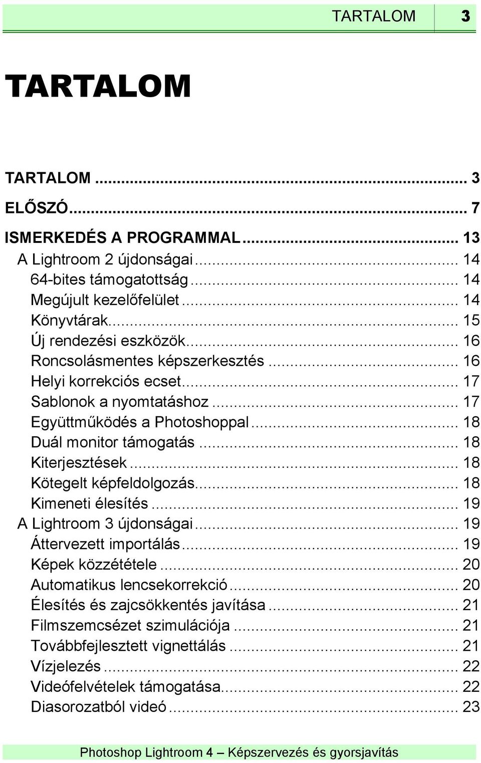 .. 18 Kiterjesztések... 18 Kötegelt képfeldolgozás... 18 Kimeneti élesítés... 19 A Lightroom 3 újdonságai... 19 Áttervezett importálás... 19 Képek közzététele.