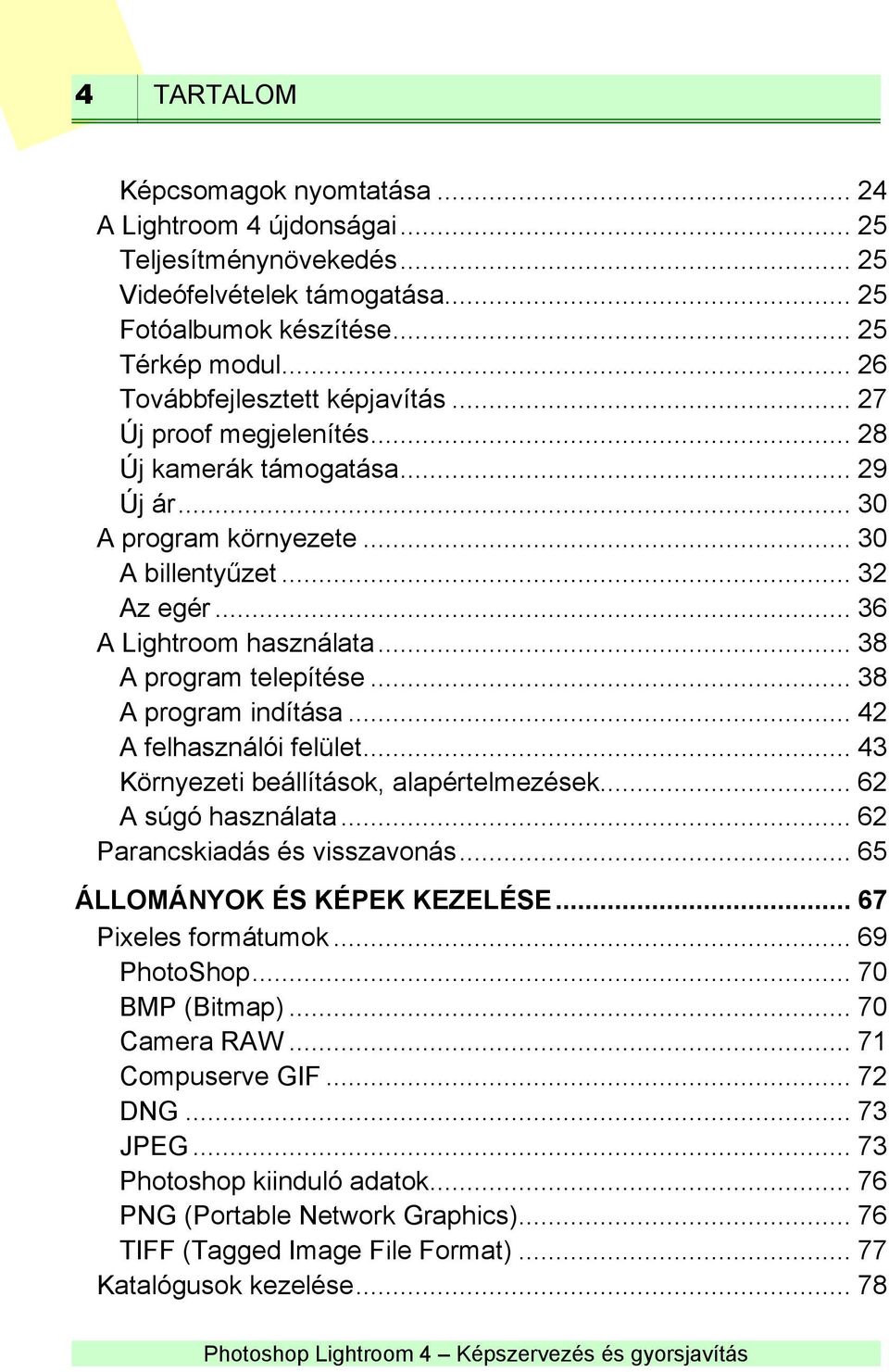 .. 38 A program telepítése... 38 A program indítása... 42 A felhasználói felület... 43 Környezeti beállítások, alapértelmezések... 62 A súgó használata... 62 Parancskiadás és visszavonás.