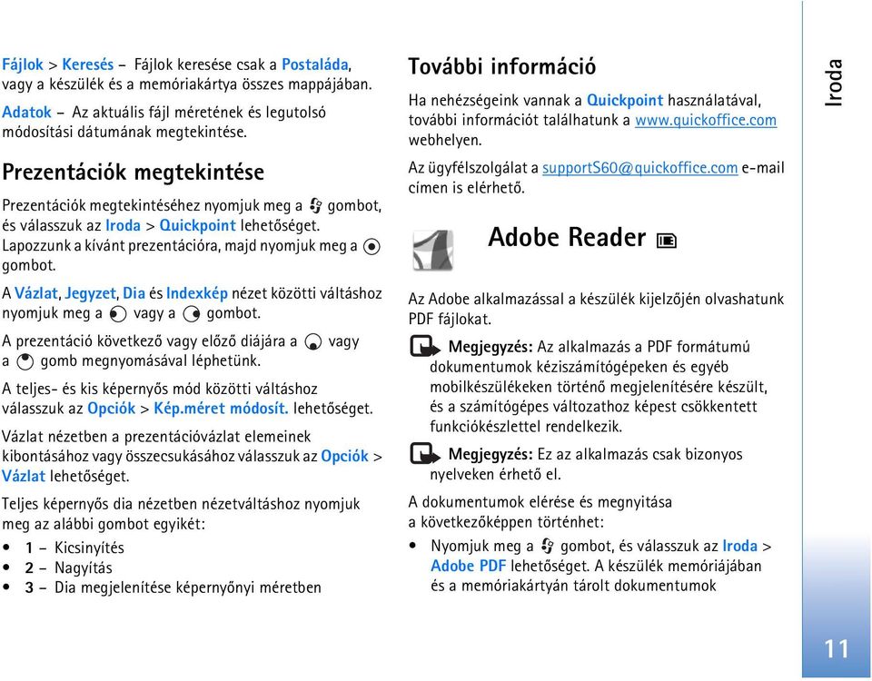 A Vázlat, Jegyzet, Dia és Indexkép nézet közötti váltáshoz nyomjuk meg a vagy a gombot. A prezentáció következõ vagy elõzõ diájára a vagy a gomb megnyomásával léphetünk.