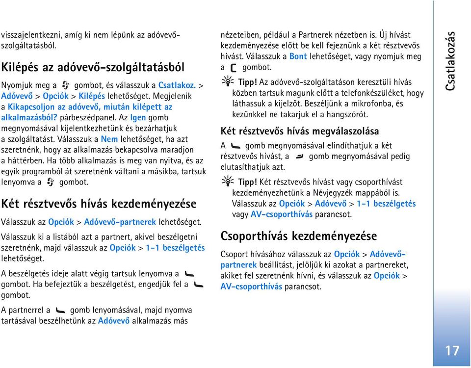 Válasszuk a Nem lehetõséget, ha azt szeretnénk, hogy az alkalmazás bekapcsolva maradjon a háttérben.