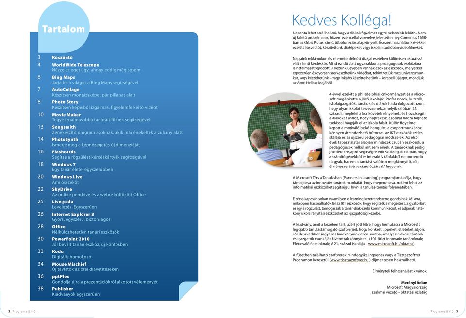 alatt 14 PhotoSynth Ismerje meg a képnézegetés új dimenzióját 16 Flashcards Segítse a rögzülést kérdéskártyák segítségével 18 Windows Egy tanár élete, egyszerűbben 20 Windows Live Ami összeköt 22