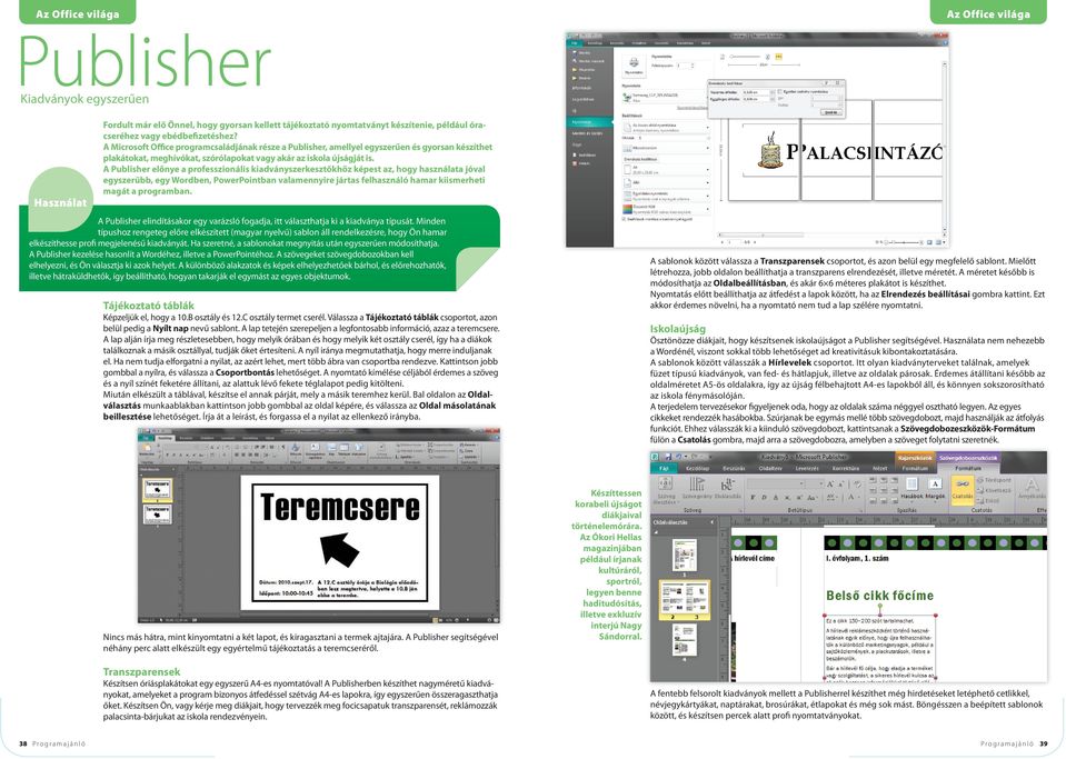 A Publisher előnye a professzionális kiadványszerkesztőkhöz képest az, hogy használata jóval egyszerűbb, egy Wordben, PowerPointban valamennyire jártas felhasználó hamar kiismerheti magát a