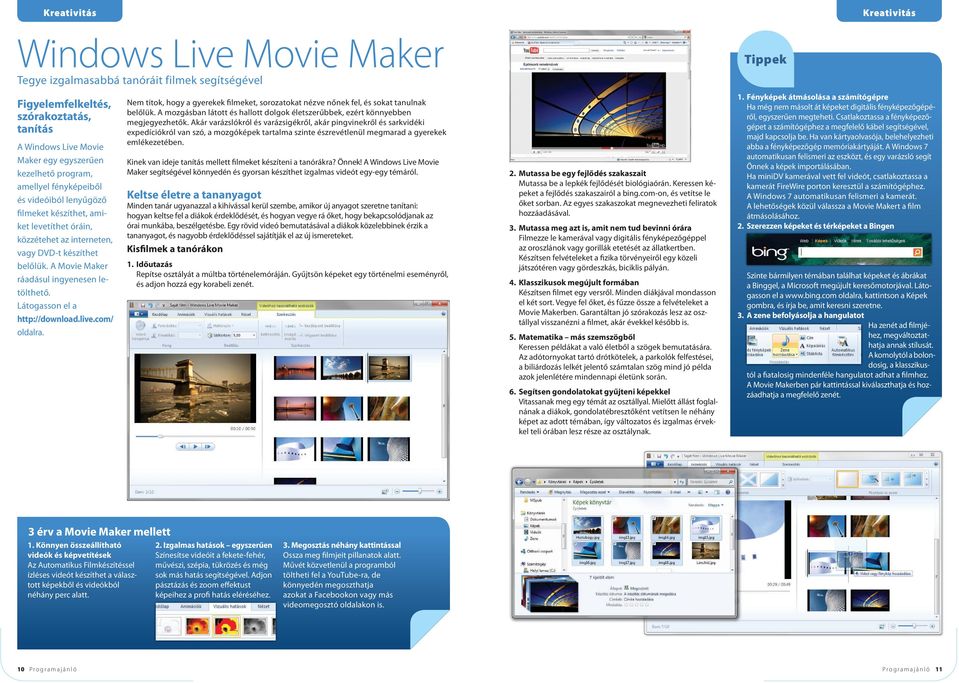 A Movie Maker ráadásul ingyenesen le tölthető. Látogasson el a http://download.live.com/ oldalra. Nem titok, hogy a gyerekek filmeket, sorozatokat nézve nőnek fel, és sokat tanulnak belőlük.