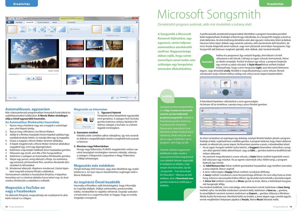 A professzionális zenekészítő programokkal ellentétben a program használata per ce ken belül megtanulható. Énekeljen el bármit egy mikrofonba, és a Songsmith meg írja a zenét az ének dallamára.