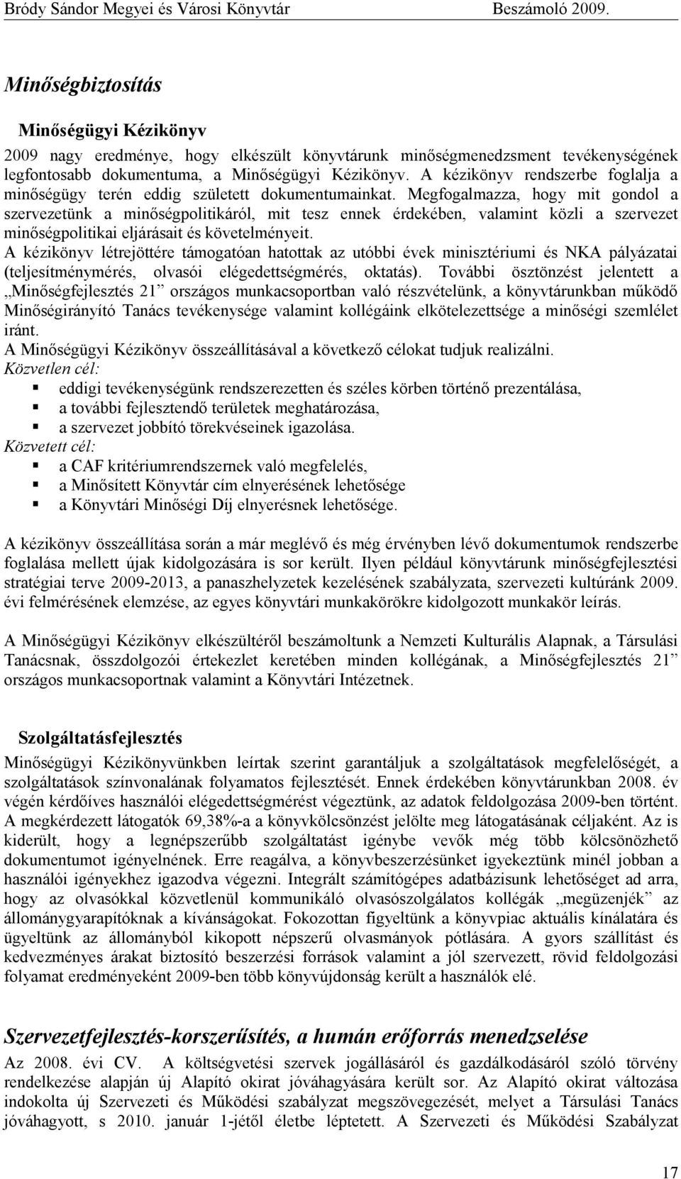 Megfogalmazza, hogy mit gondol a szervezetünk a minőségpolitikáról, mit tesz ennek érdekében, valamint közli a szervezet minőségpolitikai eljárásait és követelményeit.