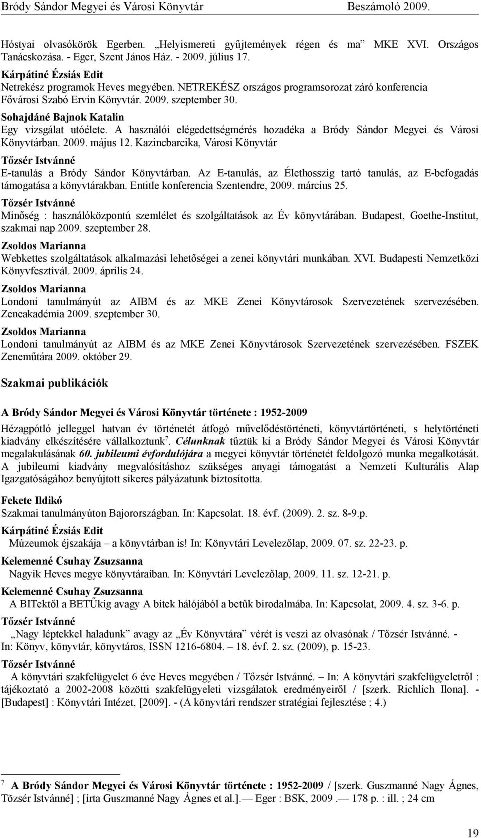 Sohajdáné Bajnok Katalin Egy vizsgálat utóélete. A használói elégedettségmérés hozadéka a Bródy Sándor Megyei és Városi Könyvtárban. 29. május 12.